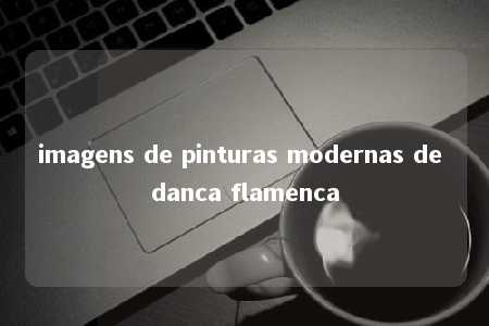 imagens de pinturas modernas de danca flamenca