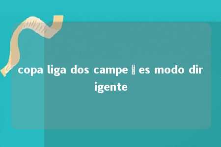 copa liga dos campeões modo dirigente