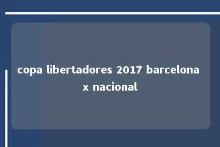 copa libertadores 2017 barcelona x nacional