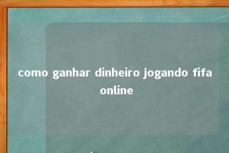 como ganhar dinheiro jogando fifa online