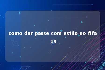 como dar passe com estilo no fifa 18