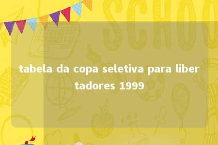 tabela da copa seletiva para libertadores 1999