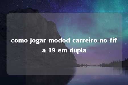 como jogar modod carreiro no fifa 19 em dupla