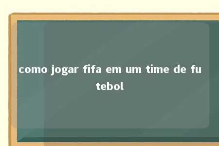 como jogar fifa em um time de futebol