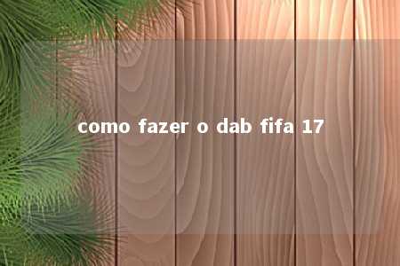 como fazer o dab fifa 17