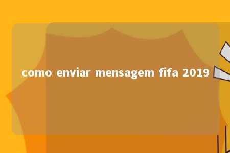 como enviar mensagem fifa 2019