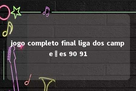 jogo completo final liga dos campeões 90 91