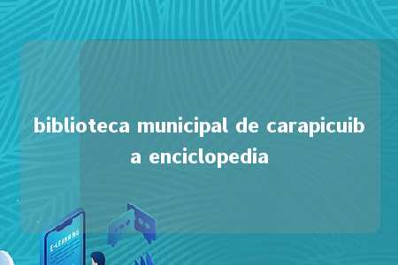 biblioteca municipal de carapicuiba enciclopedia