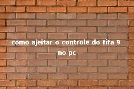 como ajeitar o controle do fifa 9 no pc