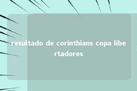 resultado de corinthians copa libertadores