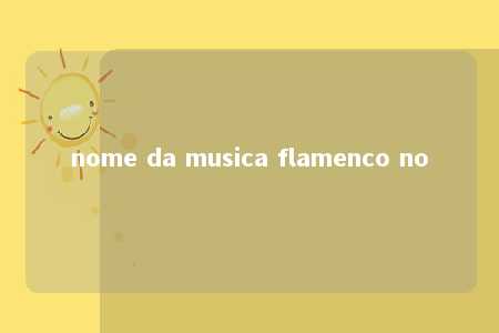 nome da musica flamenco no