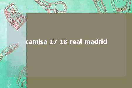 camisa 17 18 real madrid