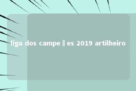 liga dos campeões 2019 artilheiro