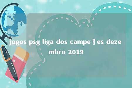 jogos psg liga dos campeões dezembro 2019