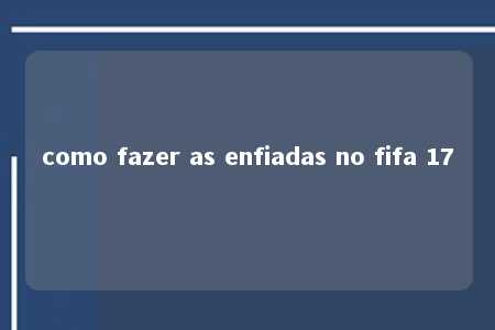 como fazer as enfiadas no fifa 17