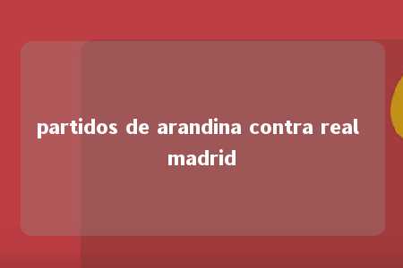 partidos de arandina contra real madrid