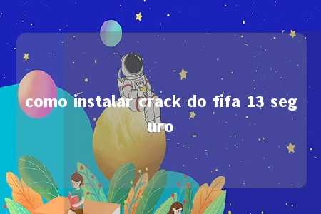 como instalar crack do fifa 13 seguro