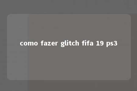 como fazer glitch fifa 19 ps3