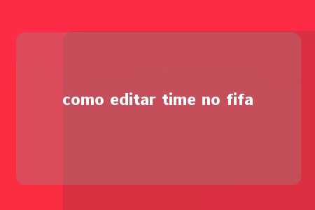 como editar time no fifa