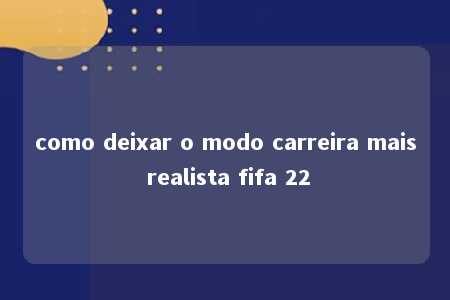 como deixar o modo carreira mais realista fifa 22