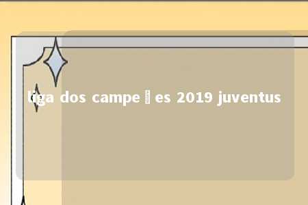 liga dos campeões 2019 juventus