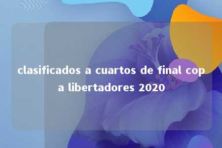 clasificados a cuartos de final copa libertadores 2020