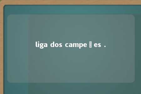 liga dos campeões .