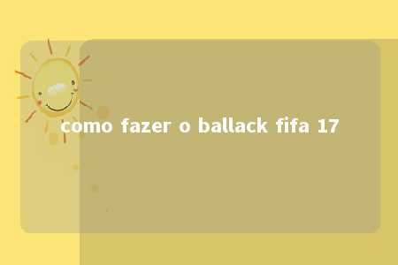 como fazer o ballack fifa 17