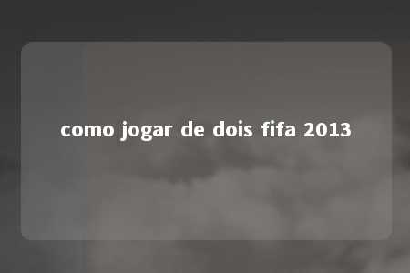 como jogar de dois fifa 2013