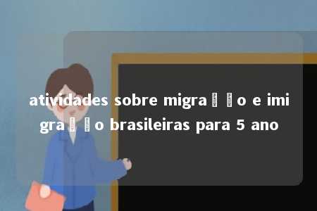 atividades sobre migração e imigração brasileiras para 5 ano