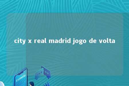 city x real madrid jogo de volta