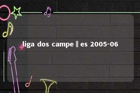 liga dos campeões 2005-06