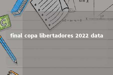 final copa libertadores 2022 data