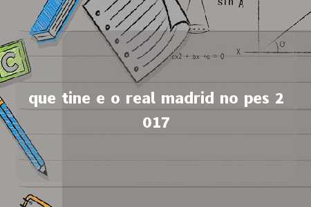 que tine e o real madrid no pes 2017