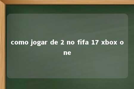 como jogar de 2 no fifa 17 xbox one