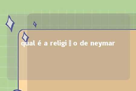 qual é a religião de neymar