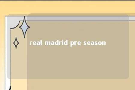 real madrid pre season