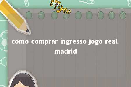 como comprar ingresso jogo real madrid