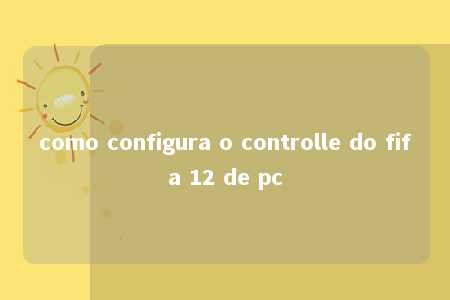 como configura o controlle do fifa 12 de pc