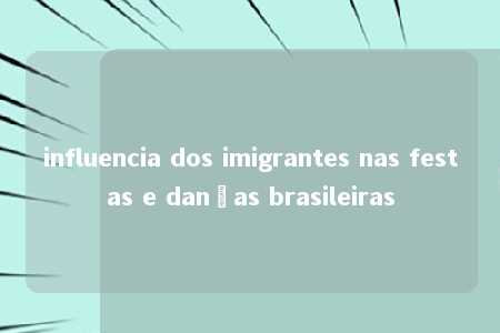 influencia dos imigrantes nas festas e danças brasileiras