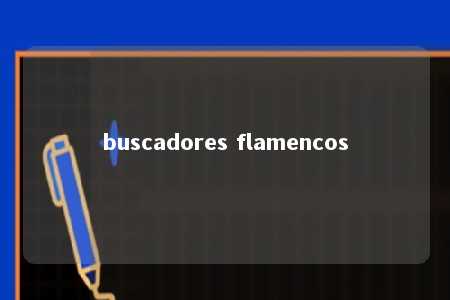 buscadores flamencos