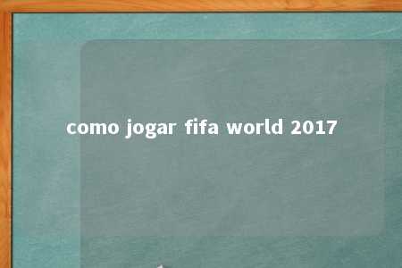 como jogar fifa world 2017