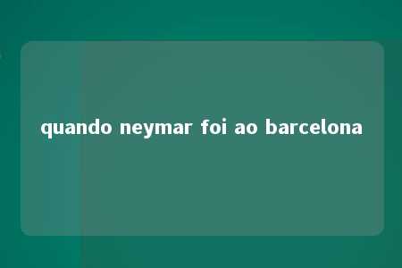 quando neymar foi ao barcelona