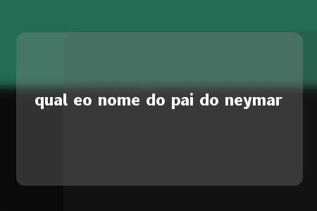 qual eo nome do pai do neymar