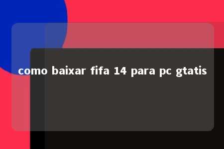 como baixar fifa 14 para pc gtatis