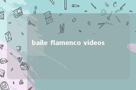 baile flamenco videos