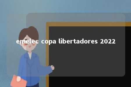 emelec copa libertadores 2022