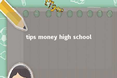 tips money high school