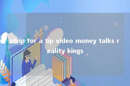 strip for a tip video money talks reality kings