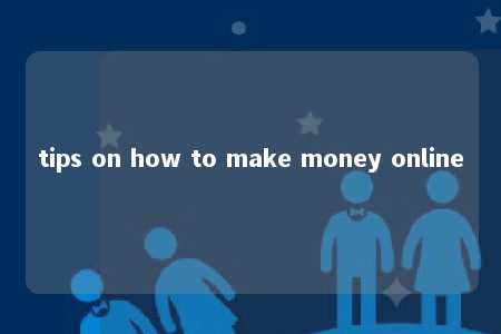 tips on how to make money online